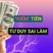 “Kiếm” Tiền – Tư Duy Sai Lầm!